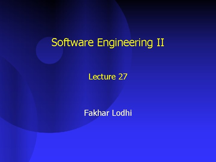 Software Engineering II Lecture 27 Fakhar Lodhi 