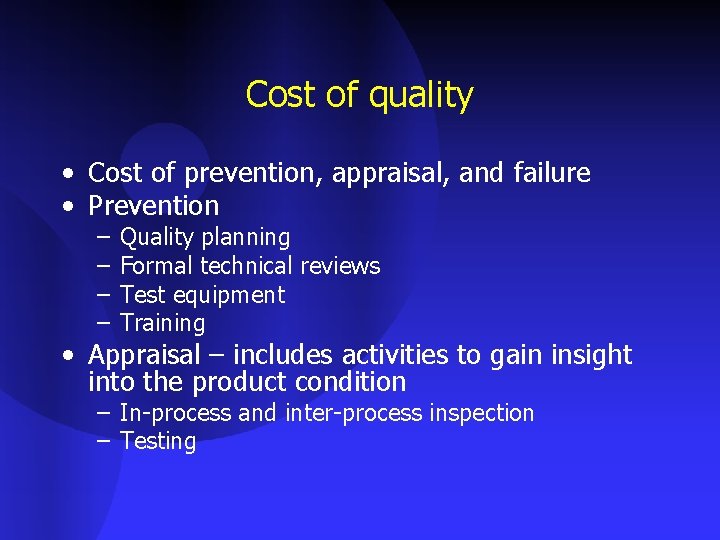 Cost of quality • Cost of prevention, appraisal, and failure • Prevention – –