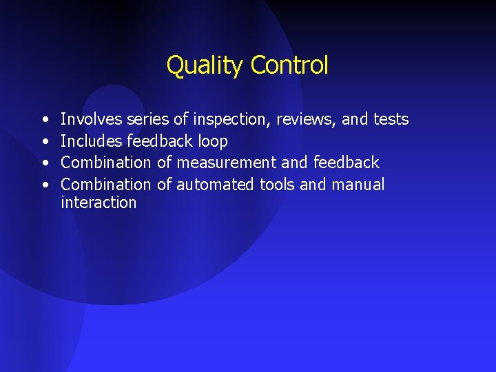 Quality Control • • Involves series of inspection, reviews, and tests Includes feedback loop