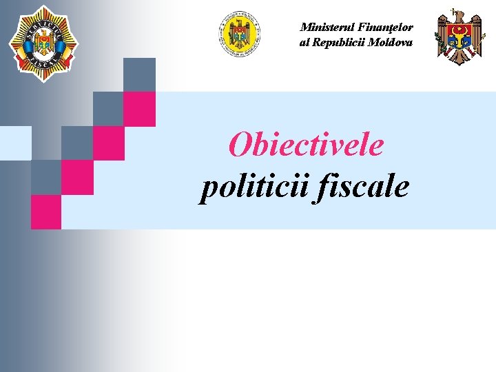 Ministerul Finanţelor al Republicii Moldova Obiectivele politicii fiscale 