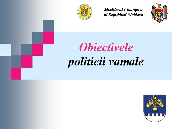 Ministerul Finanţelor al Republicii Moldova Obiectivele politicii vamale 