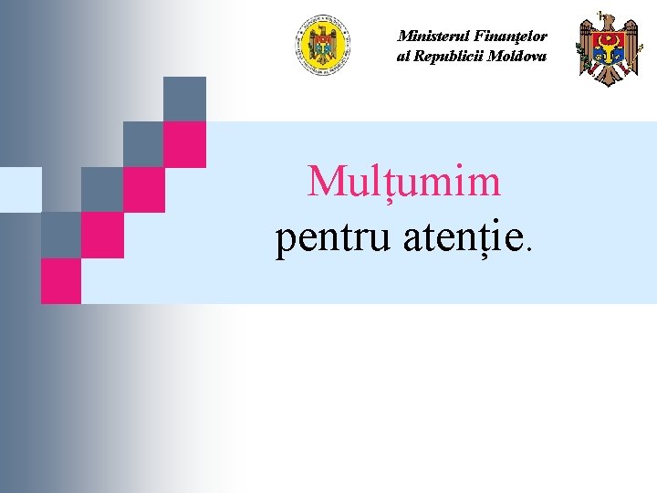 Ministerul Finanţelor al Republicii Moldova Mulțumim pentru atenție. 