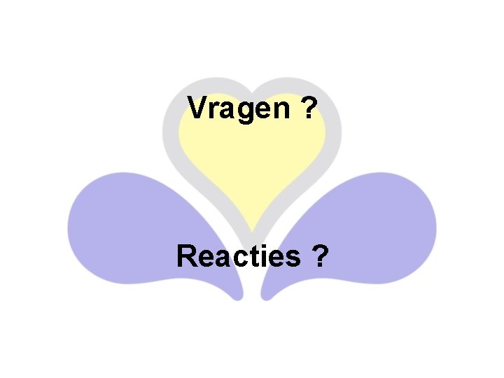 Vragen ? Reacties ? 