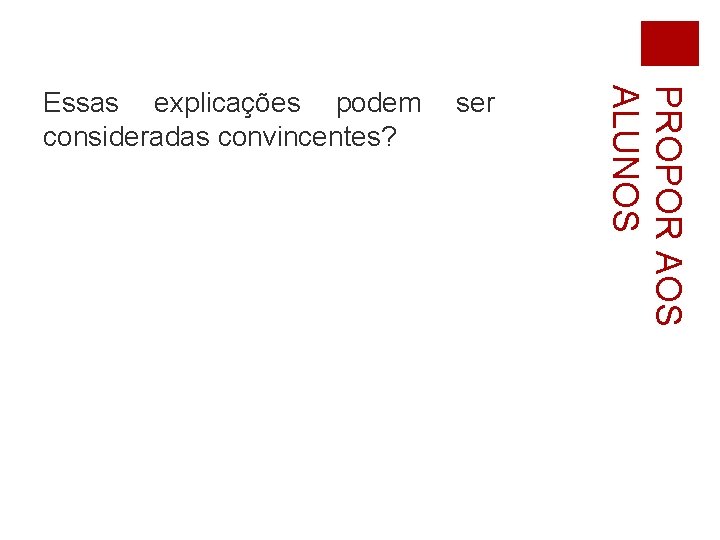 PROPOR AOS ALUNOS Essas explicações podem ser consideradas convincentes? 