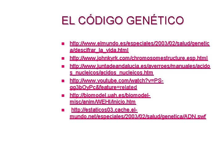 EL CÓDIGO GENÉTICO n n n http: //www. elmundo. es/especiales/2003/02/salud/genetic a/descifrar_la_vida. html http: //www.