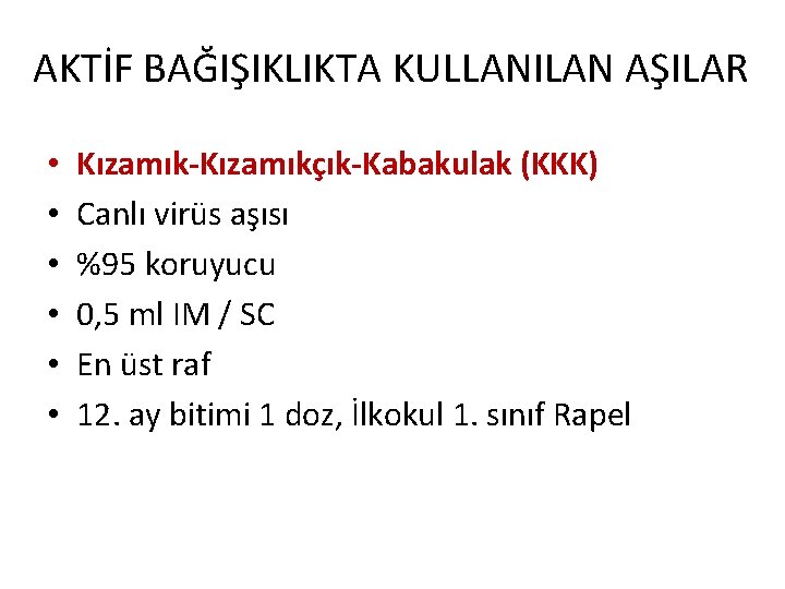 AKTİF BAĞIŞIKLIKTA KULLANILAN AŞILAR • • • Kızamık-Kızamıkçık-Kabakulak (KKK) Canlı virüs aşısı %95 koruyucu