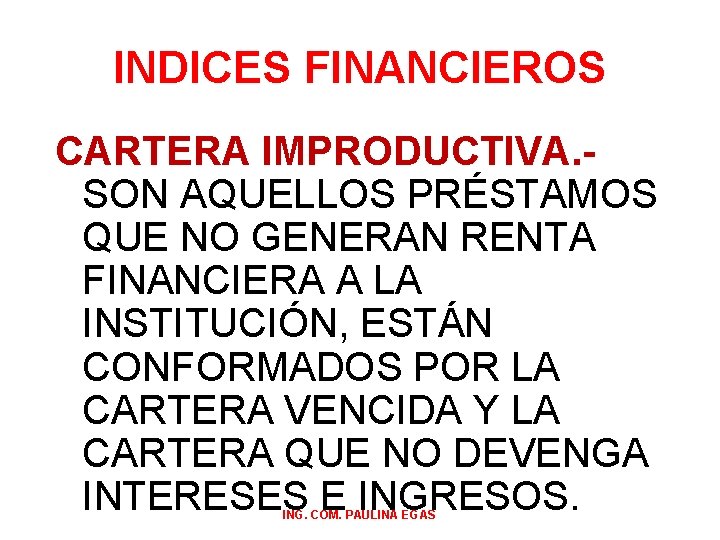 INDICES FINANCIEROS CARTERA IMPRODUCTIVA. - SON AQUELLOS PRÉSTAMOS QUE NO GENERAN RENTA FINANCIERA A