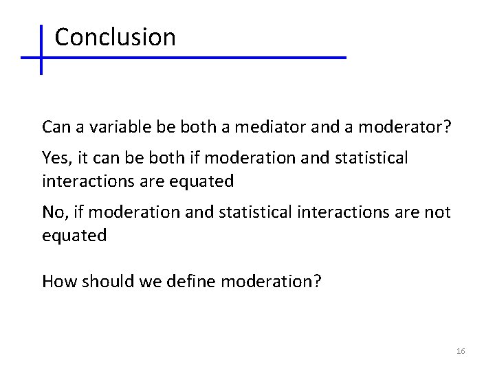 Conclusion Can a variable be both a mediator and a moderator? Yes, it can