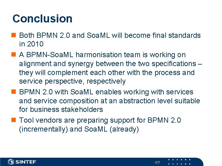 Conclusion n Both BPMN 2. 0 and Soa. ML will become final standards in