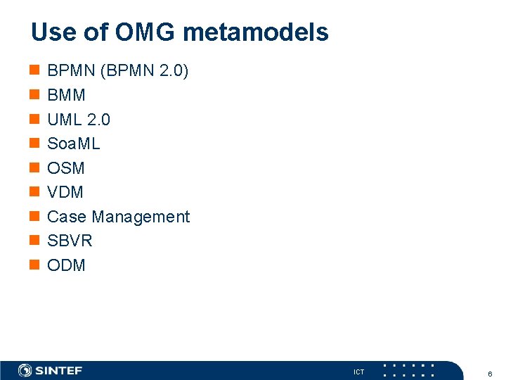 Use of OMG metamodels n n n n n BPMN (BPMN 2. 0) BMM