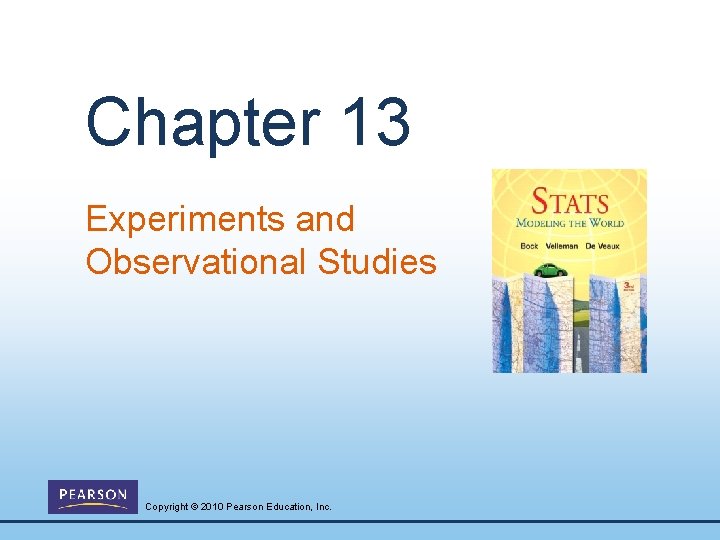 Chapter 13 Experiments and Observational Studies Copyright © 2010 Pearson Education, Inc. 
