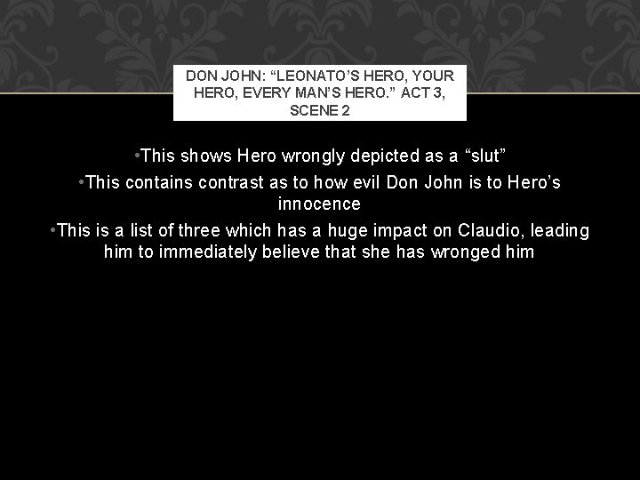 DON JOHN: “LEONATO’S HERO, YOUR HERO, EVERY MAN’S HERO. ” ACT 3, SCENE 2