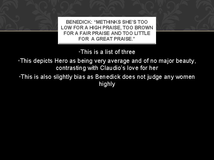 BENEDICK: “METHINKS SHE’S TOO LOW FOR A HIGH PRAISE, TOO BROWN FOR A FAIR