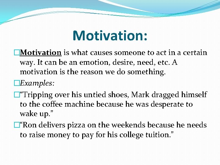 Motivation: �Motivation is what causes someone to act in a certain way. It can
