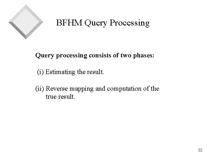 BFHM Query Processing Query processing consists of two phases: (i) Estimating the result. (ii)