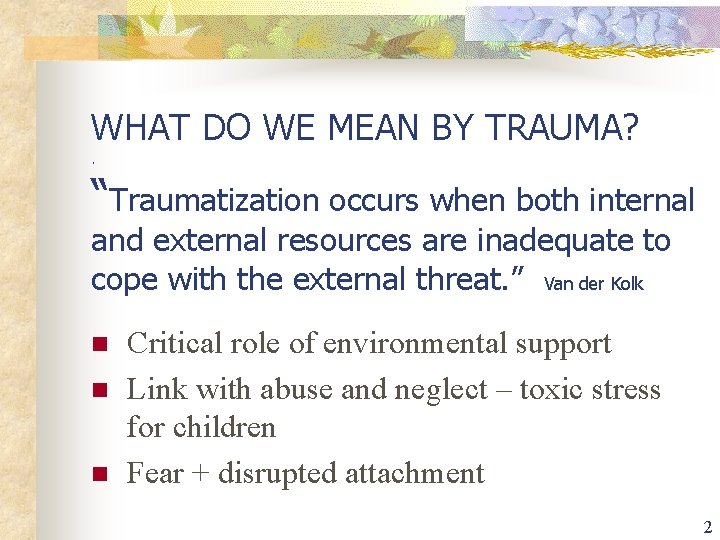 WHAT DO WE MEAN BY TRAUMA? . “Traumatization occurs when both internal and external