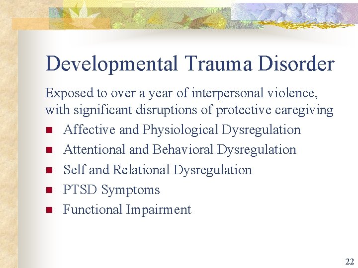 Developmental Trauma Disorder Exposed to over a year of interpersonal violence, with significant disruptions