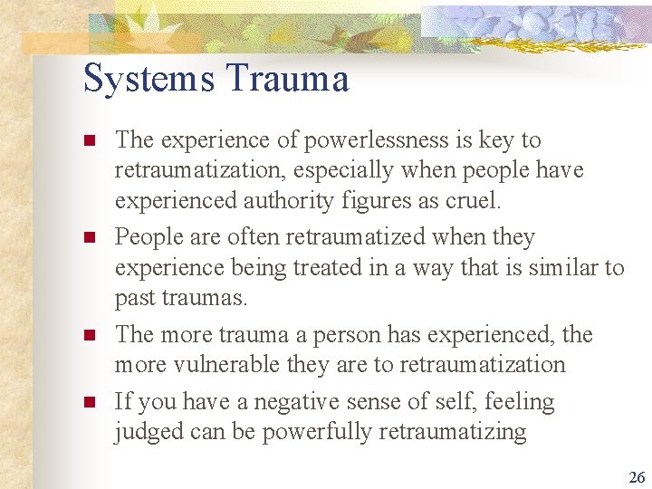 Systems Trauma n n The experience of powerlessness is key to retraumatization, especially when