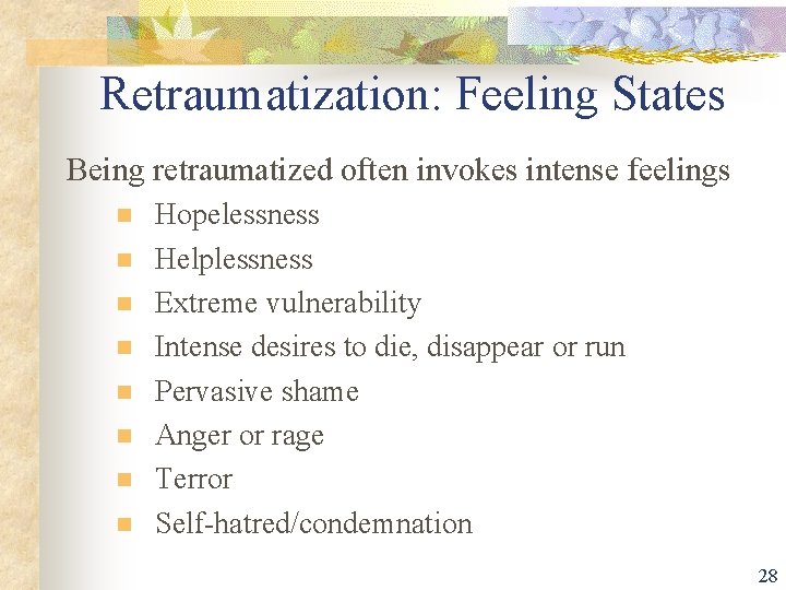 Retraumatization: Feeling States Being retraumatized often invokes intense feelings n n n n Hopelessness