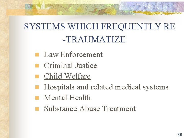 SYSTEMS WHICH FREQUENTLY RE -TRAUMATIZE n n n Law Enforcement Criminal Justice Child Welfare