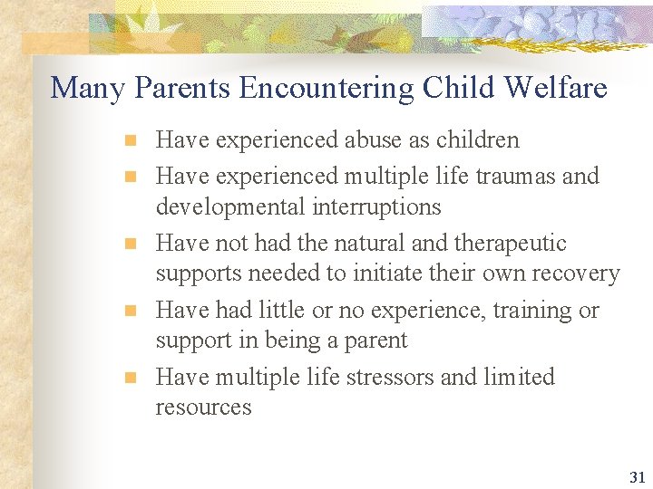 Many Parents Encountering Child Welfare n n n Have experienced abuse as children Have
