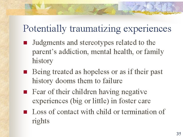 Potentially traumatizing experiences n n Judgments and stereotypes related to the parent’s addiction, mental