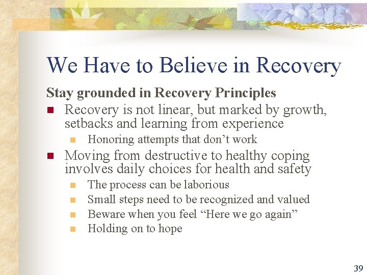 We Have to Believe in Recovery Stay grounded in Recovery Principles n Recovery is