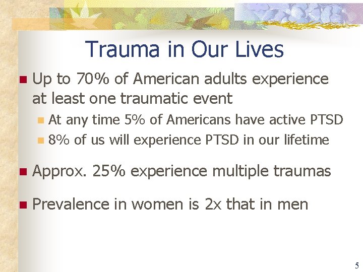 Trauma in Our Lives n Up to 70% of American adults experience at least