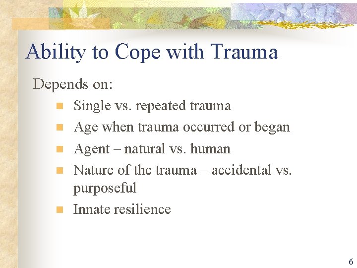 Ability to Cope with Trauma Depends on: n n n Single vs. repeated trauma