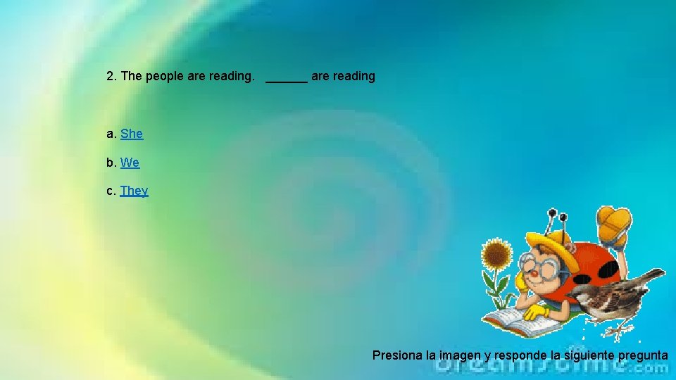 2. The people are reading. ______ are reading a. She b. We c. They