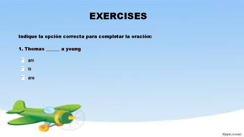 EXERCISES Indique la opción correcta para completar la oración: 1. Thomas ______ a young