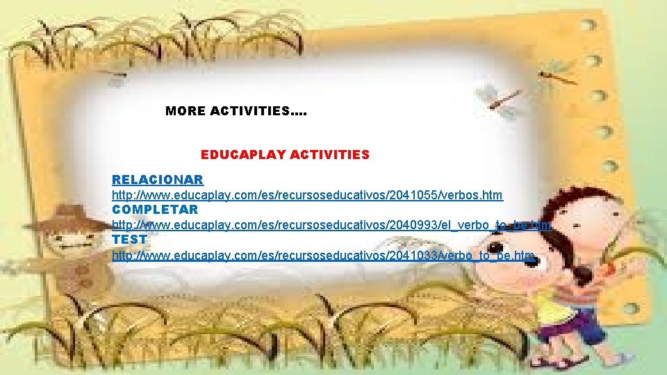 MORE ACTIVITIES…. EDUCAPLAY ACTIVITIES RELACIONAR http: //www. educaplay. com/es/recursoseducativos/2041055/verbos. htm COMPLETAR http: //www. educaplay.