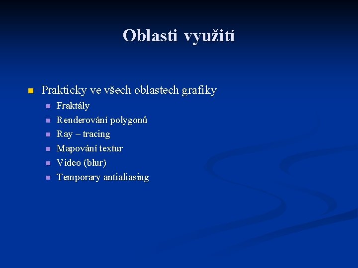 Oblasti využití n Prakticky ve všech oblastech grafiky n n n Fraktály Renderování polygonů