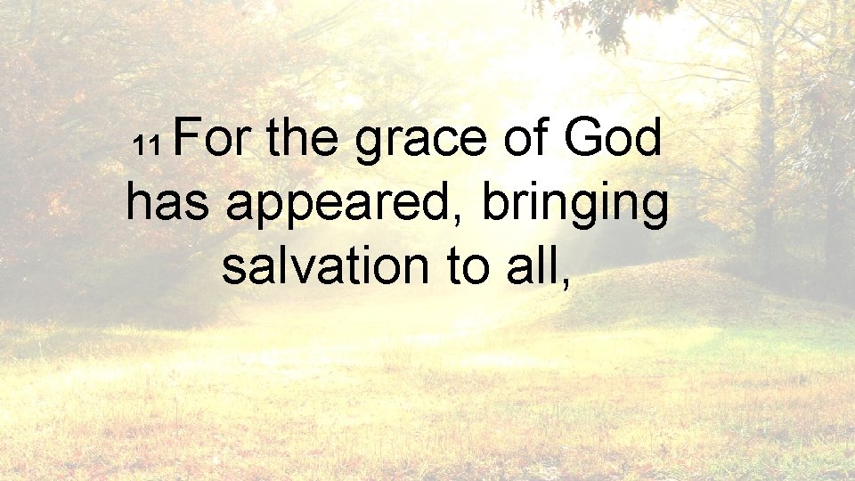 For the grace of God has appeared, bringing salvation to all, 11 