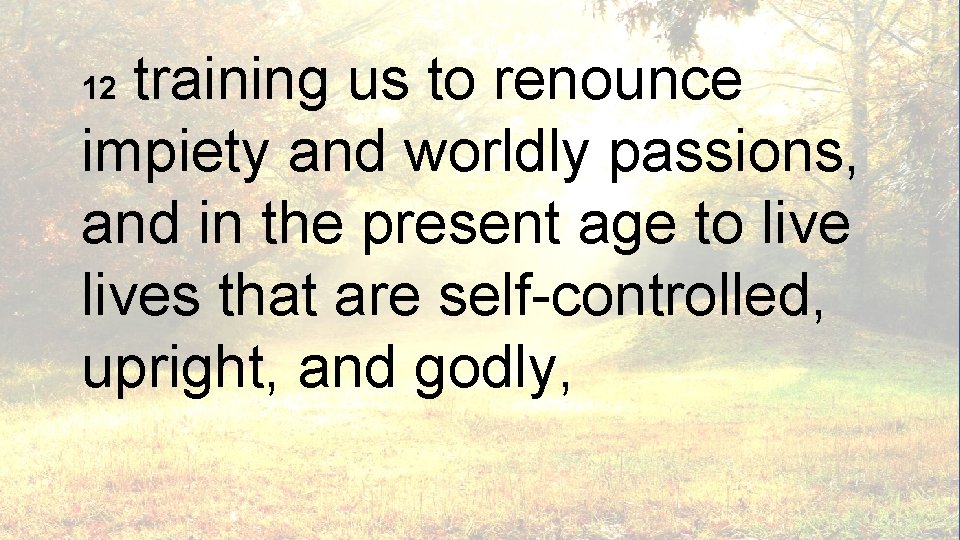 training us to renounce impiety and worldly passions, and in the present age to