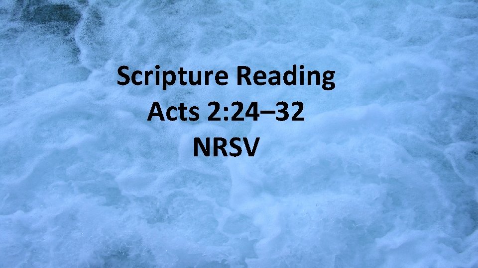 Scripture Reading Acts 2: 24– 32 NRSV 