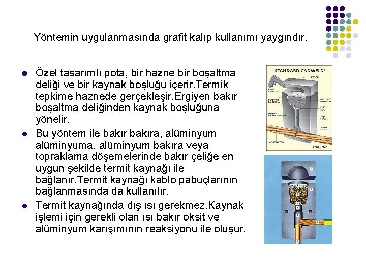 Yöntemin uygulanmasında grafit kalıp kullanımı yaygındır. Özel tasarımlı pota, bir hazne bir boşaltma deliği