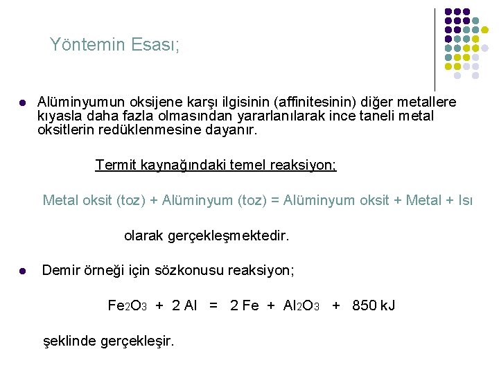 Yöntemin Esası; Alüminyumun oksijene karşı ilgisinin (affinitesinin) diğer metallere kıyasla daha fazla olmasından yararlanılarak