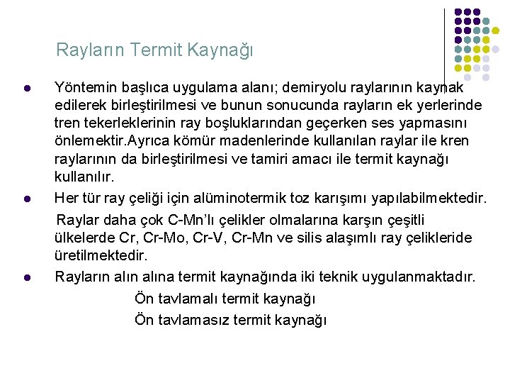 Rayların Termit Kaynağı Yöntemin başlıca uygulama alanı; demiryolu raylarının kaynak edilerek birleştirilmesi ve bunun