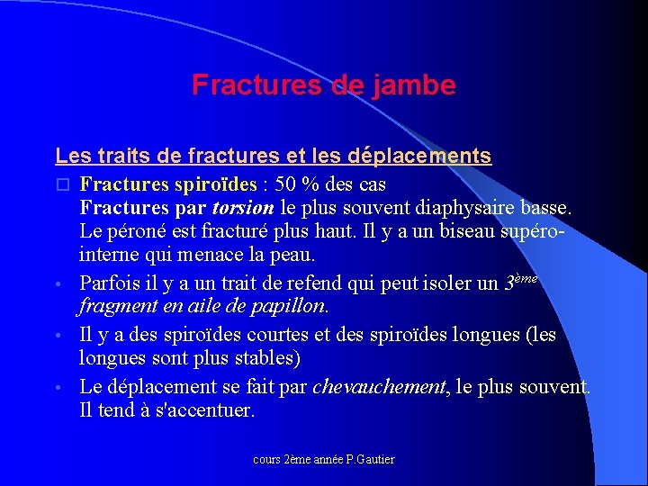 Fractures de jambe Les traits de fractures et les déplacements o Fractures spiroïdes :