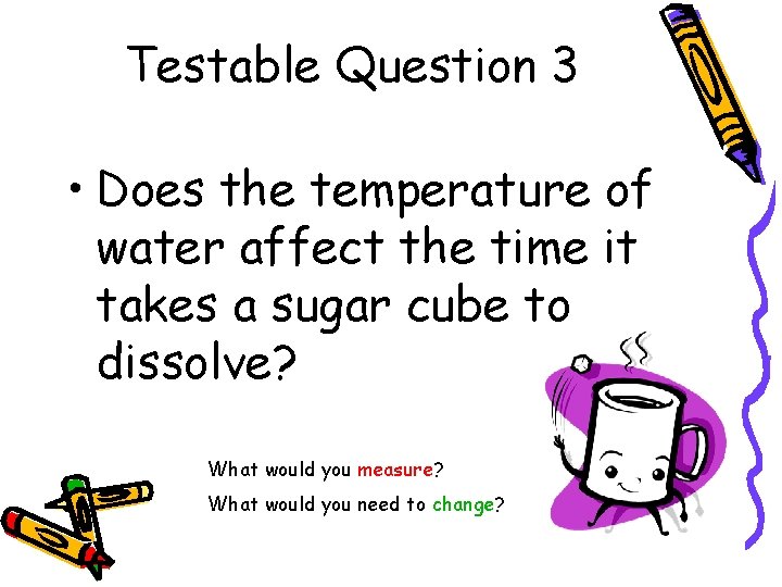 Testable Question 3 • Does the temperature of water affect the time it takes Testable Question 3 • Does the temperature of water affect the time it takes