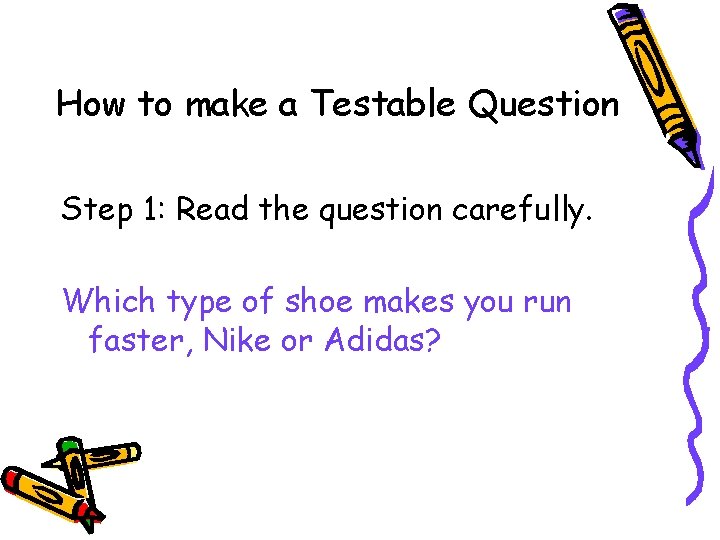 How to make a Testable Question Step 1: Read the question carefully. Which type How to make a Testable Question Step 1: Read the question carefully. Which type