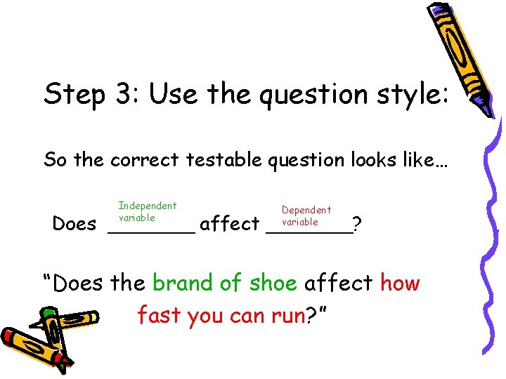 Step 3: Use the question style: So the correct testable question looks like… Independent Step 3: Use the question style: So the correct testable question looks like… Independent