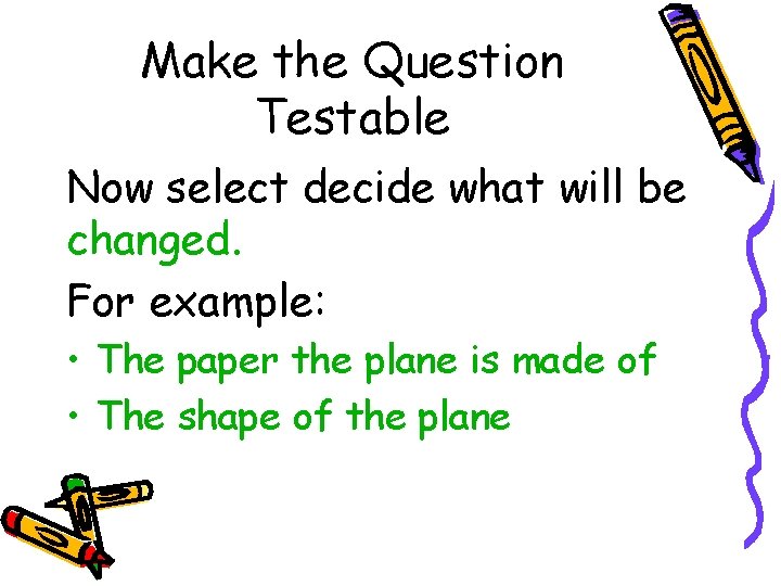 Make the Question Testable Now select decide what will be changed. For example: • Make the Question Testable Now select decide what will be changed. For example: •