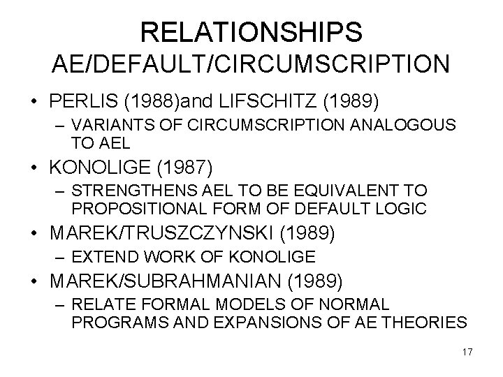RELATIONSHIPS AE/DEFAULT/CIRCUMSCRIPTION • PERLIS (1988)and LIFSCHITZ (1989) – VARIANTS OF CIRCUMSCRIPTION ANALOGOUS TO AEL