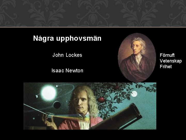 Några upphovsmän John Lockes Isaac Newton Förnuft Vetenskap Frihet 