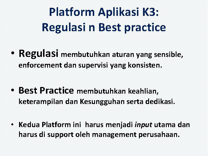 Platform Aplikasi K 3: Regulasi n Best practice • Regulasi membutuhkan aturan yang sensible,