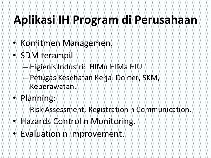 Aplikasi IH Program di Perusahaan • Komitmen Managemen. • SDM terampil – Higienis Industri: