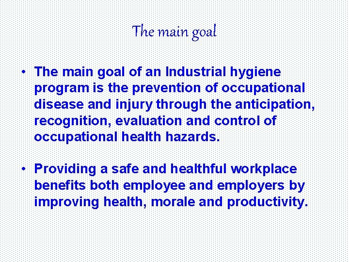 The main goal • The main goal of an Industrial hygiene program is the