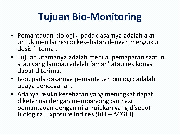 Tujuan Bio-Monitoring • Pemantauan biologik pada dasarnya adalah alat untuk menilai resiko kesehatan dengan